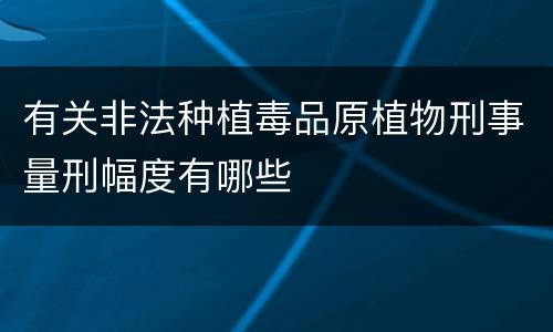 有关非法种植毒品原植物刑事量刑幅度有哪些