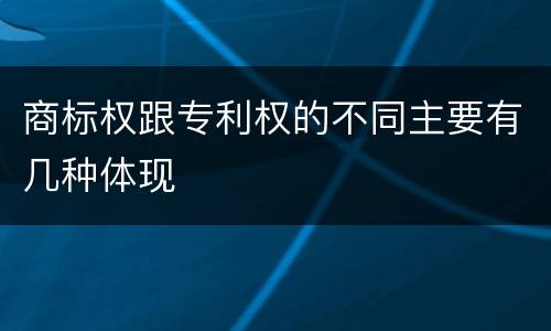 商标权跟专利权的不同主要有几种体现