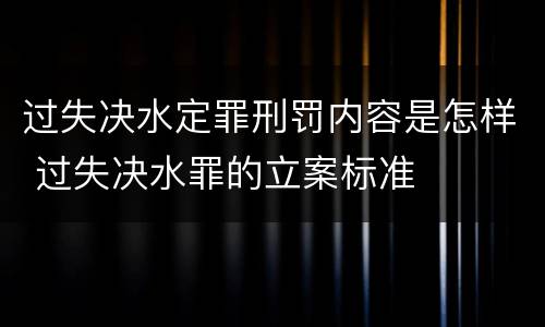 过失决水定罪刑罚内容是怎样 过失决水罪的立案标准