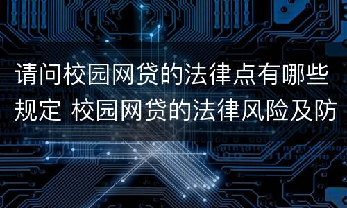 请问校园网贷的法律点有哪些规定 校园网贷的法律风险及防控