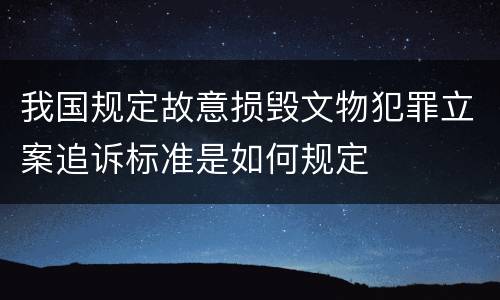我国规定故意损毁文物犯罪立案追诉标准是如何规定