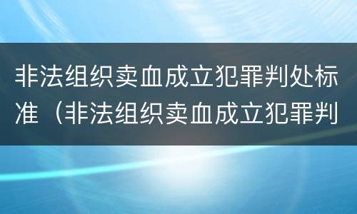 非法组织卖血成立犯罪判处标准（非法组织卖血成立犯罪判处标准）