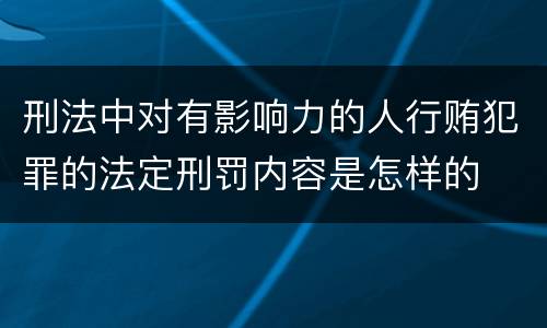 刑法中对有影响力的人行贿犯罪的法定刑罚内容是怎样的