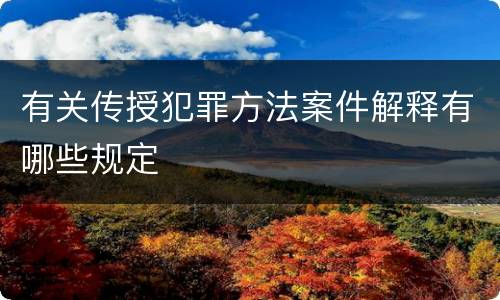 有关传授犯罪方法案件解释有哪些规定