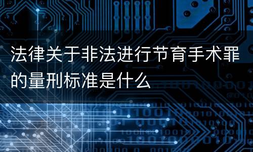 法律关于非法进行节育手术罪的量刑标准是什么