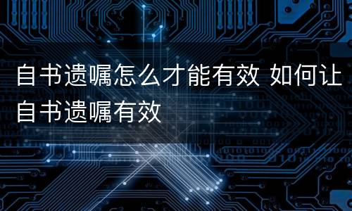 自书遗嘱怎么才能有效 如何让自书遗嘱有效