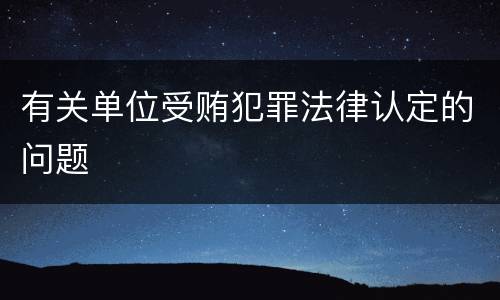 有关单位受贿犯罪法律认定的问题