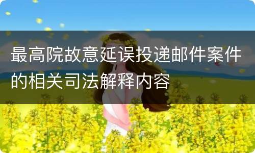 最高院故意延误投递邮件案件的相关司法解释内容