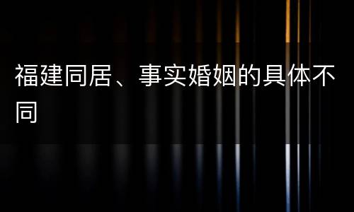 福建同居、事实婚姻的具体不同