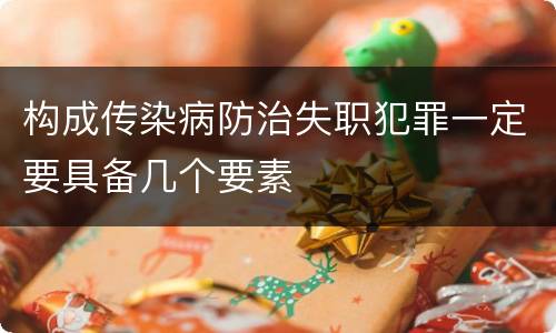 构成传染病防治失职犯罪一定要具备几个要素
