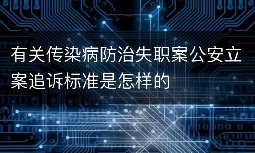 有关传染病防治失职案公安立案追诉标准是怎样的