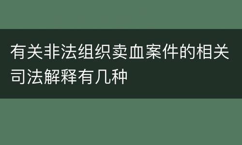 有关非法组织卖血案件的相关司法解释有几种