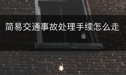 简易交通事故处理手续怎么走