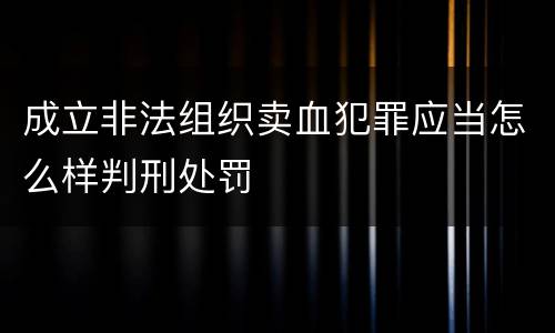 成立非法组织卖血犯罪应当怎么样判刑处罚