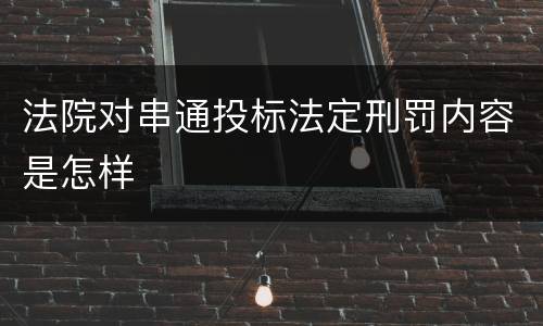 法院对串通投标法定刑罚内容是怎样