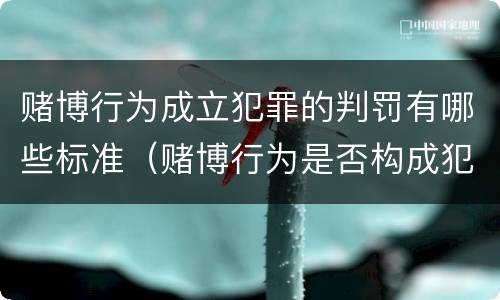 赌博行为成立犯罪的判罚有哪些标准（赌博行为是否构成犯罪）