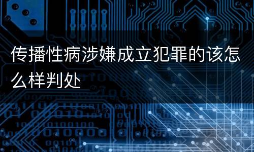 传播性病涉嫌成立犯罪的该怎么样判处