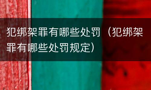犯绑架罪有哪些处罚（犯绑架罪有哪些处罚规定）