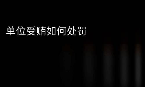 单位受贿如何处罚
