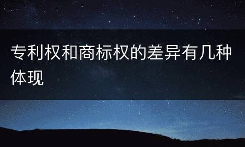 专利权和商标权的差异有几种体现