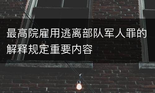 最高院雇用逃离部队军人罪的解释规定重要内容