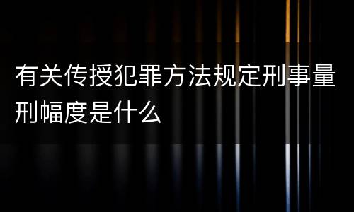 有关传授犯罪方法规定刑事量刑幅度是什么