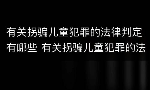 有关拐骗儿童犯罪的法律判定有哪些 有关拐骗儿童犯罪的法律判定有哪些条件