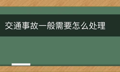 交通事故一般需要怎么处理