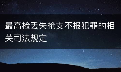 最高检丢失枪支不报犯罪的相关司法规定