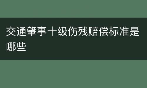 交通肇事十级伤残赔偿标准是哪些
