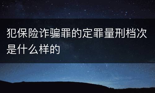 犯保险诈骗罪的定罪量刑档次是什么样的