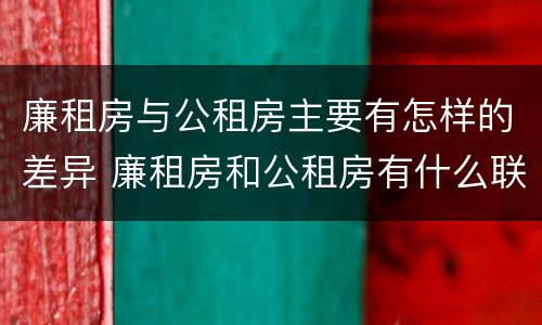 廉租房与公租房主要有怎样的差异 廉租房和公租房有什么联系