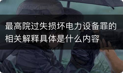 最高院过失损坏电力设备罪的相关解释具体是什么内容