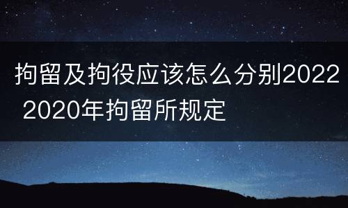 拘留及拘役应该怎么分别2022 2020年拘留所规定
