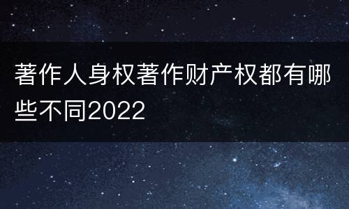 著作人身权著作财产权都有哪些不同2022