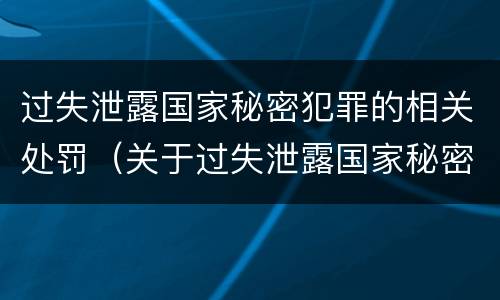 过失泄露国家秘密犯罪的相关处罚（关于过失泄露国家秘密罪立案标准）