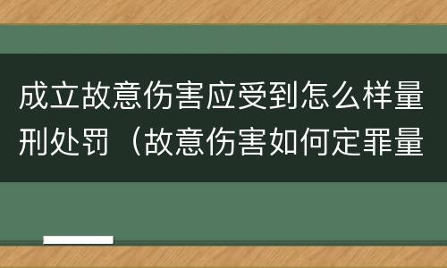 成立故意伤害应受到怎么样量刑处罚（故意伤害如何定罪量刑）