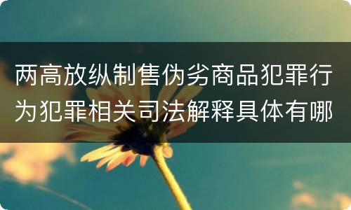 两高放纵制售伪劣商品犯罪行为犯罪相关司法解释具体有哪些重要内容