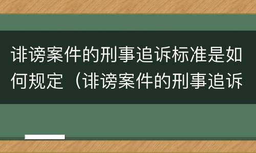 诽谤案件的刑事追诉标准是如何规定（诽谤案件的刑事追诉标准是如何规定的）