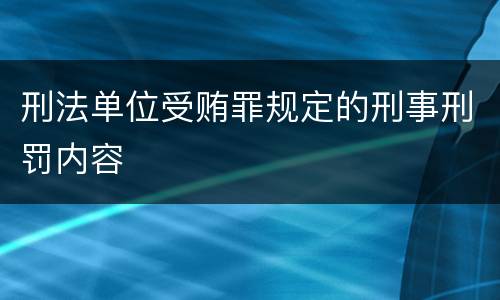 刑法单位受贿罪规定的刑事刑罚内容