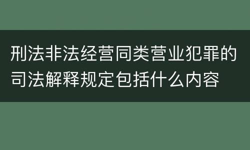 刑法非法经营同类营业犯罪的司法解释规定包括什么内容