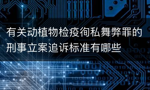 有关动植物检疫徇私舞弊罪的刑事立案追诉标准有哪些