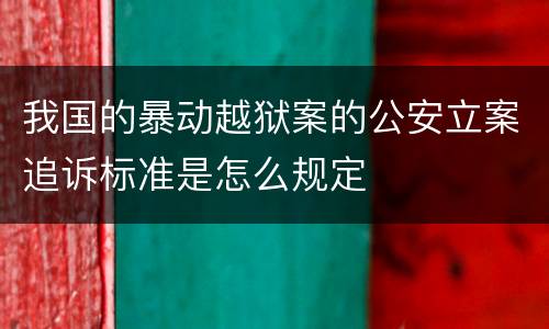 我国的暴动越狱案的公安立案追诉标准是怎么规定