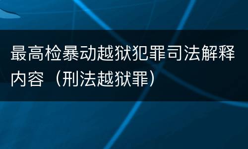 最高检暴动越狱犯罪司法解释内容（刑法越狱罪）