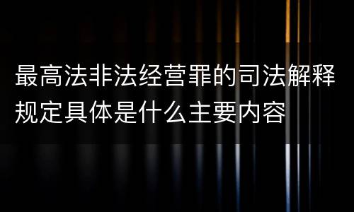 最高法非法经营罪的司法解释规定具体是什么主要内容