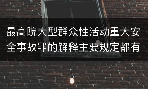 最高院大型群众性活动重大安全事故罪的解释主要规定都有哪些