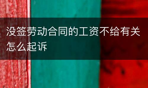 没签劳动合同的工资不给有关怎么起诉
