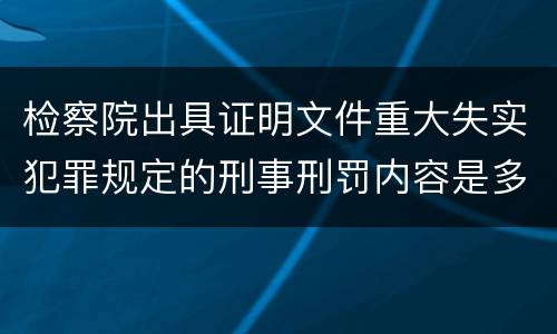 检察院出具证明文件重大失实犯罪规定的刑事刑罚内容是多少