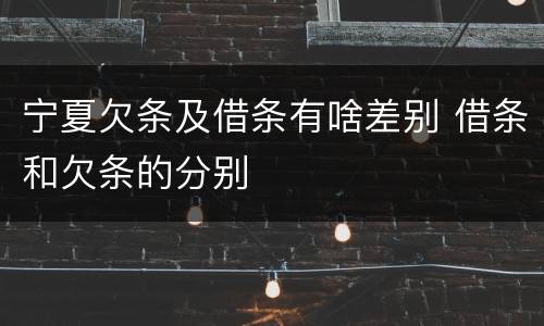 宁夏欠条及借条有啥差别 借条和欠条的分别