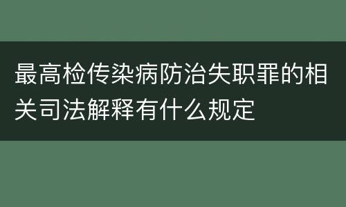 最高检传染病防治失职罪的相关司法解释有什么规定